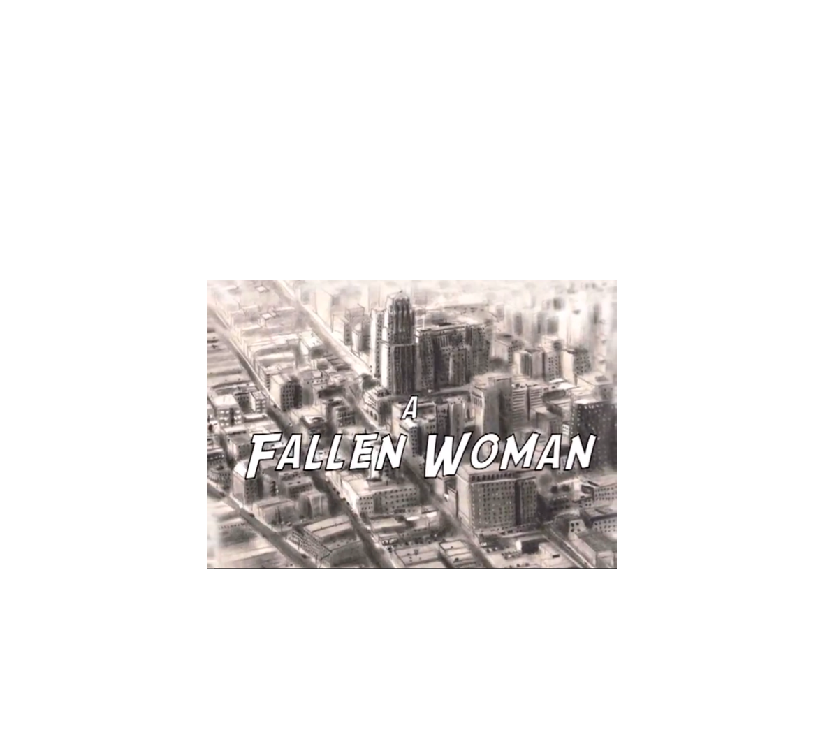   (Most recent first)  
 ‘A Fallen Woman’
A Ciné Noir Murder Mystery

￼

http://www.youtube.com/watch?v=k4SwkQZKX_I